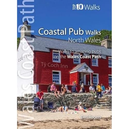 Coastal Pub Walks: North Wales: Walks to amazing coastal pubs on the Wales Coast Path (Top 10 Walks series: Wales Coast Path)