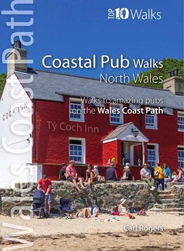 Coastal Pub Walks: North Wales: Walks to amazing coastal pubs on the Wales Coast Path (Top 10 Walks series: Wales Coast Path)