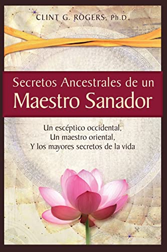 Secretos Ancestrales de un Maestro Sanador: Un escéptico occidental, Un maestro oriental, Y los mayores secretos de la vida von PODIPRINT