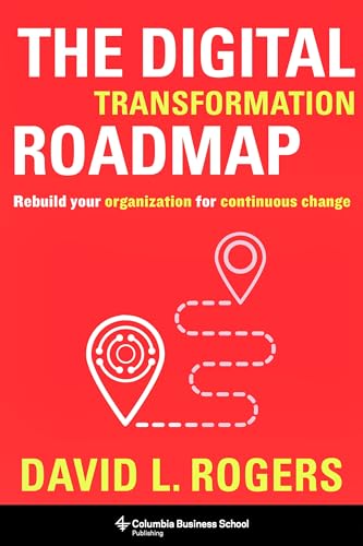 The Digital Transformation Roadmap: Rebuild Your Organization for Continuous Change