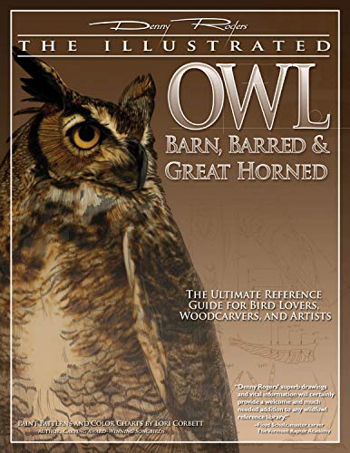 The Illustrated Owl: Barn, Barred, & Great Horned: The Ultimate Reference Guide for Bird Lovers, Woodcarvers, and Artists (Denny Rogers Visual Reference)