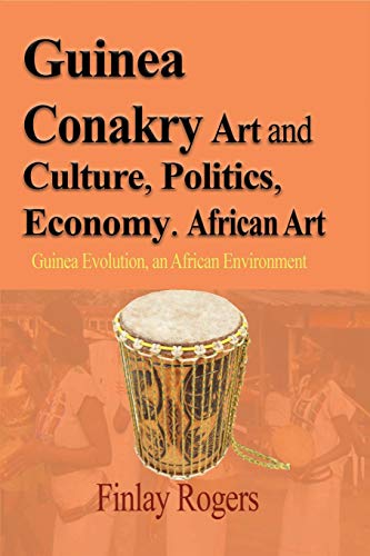 Guinea Conakry Art and Culture, Politics, Economy. African Art: Guinea Evolution, an African Environment Guinea Conakry Art and Culture, Politics, Economy. African Art: Guinea Evolution, an African Environment von Blurb