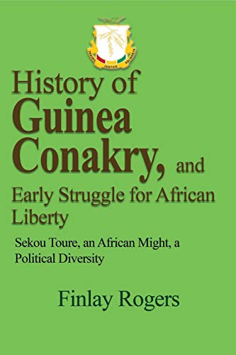 History of Guinea Conakry, and Early Struggle for African Liberty: Sekou Toure, an African might, a Political Diversity