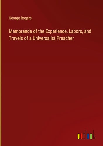 Memoranda of the Experience, Labors, and Travels of a Universalist Preacher von Outlook Verlag
