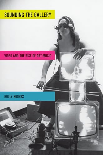 Sounding the Gallery: Video And The Rise Of Art-Music (Oxford Music/Media)