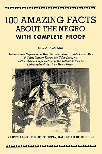 100 Amazing Facts About the Negro with Complete Proof: A Short Cut to the World History of the Negro