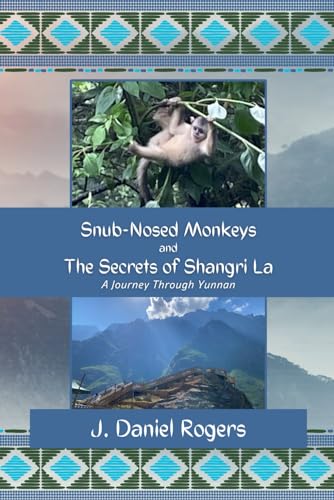 Snub-Nosed Monkeys and The Secrets of Shangri La: A Journey Through Yunnan (Journeys Through China)