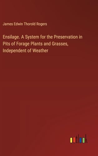 Ensilage. A System for the Preservation in Pits of Forage Plants and Grasses, Independent of Weather von Outlook Verlag