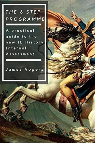The 6 Step Programme: A practical guide to the new IB History Internal Assessmen von Createspace Independent Publishing Platform