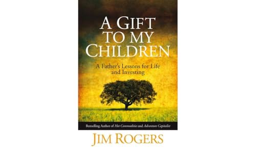 A Gift to my Children: A Father's Lessons for Life and Investing A Gift to my Children: A Father's Lessons for Life and Investing