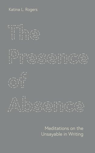 The Presence of Absence: Meditations on the Unsayable in Writing