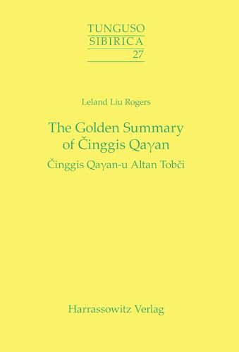 The Golden Summary of Cinggis Qaγan: Cinggis Qaγan-u Altan Tobci: Cinggis QaGammaan-u Altan Tobci (Tunguso-Sibirica, Band 27)