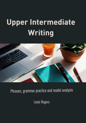 Upper Intermediate Writing: Phrases, grammar practice and model analysis (Upper Intermediate English) von Independently published