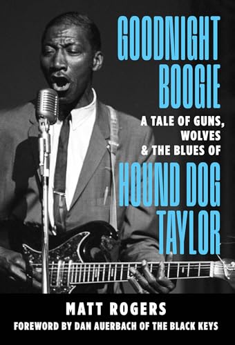 Goodnight Boogie: A Tale of Guns, Wolves & the Blues of Hound Dog Taylor