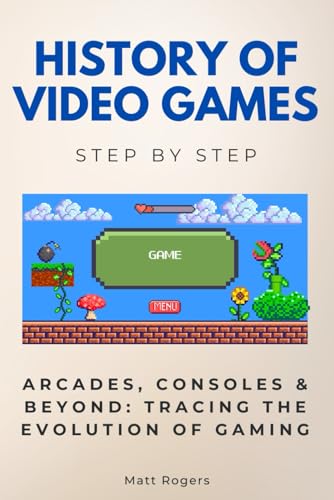 History of Video Games Step by Step: Arcades, Consoles & Beyond: Tracing the Evolution of Gaming (History Step by Step) von Independently published
