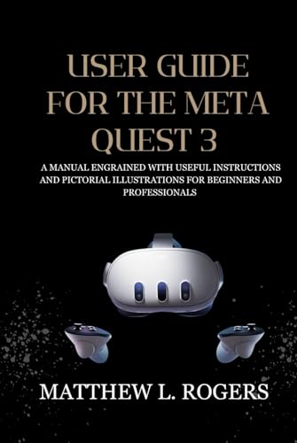 USER GUIDE FOR THE META QUEST 3: A manual engrained with useful instructions and pictorial illustrations for beginners and professionals von Independently published