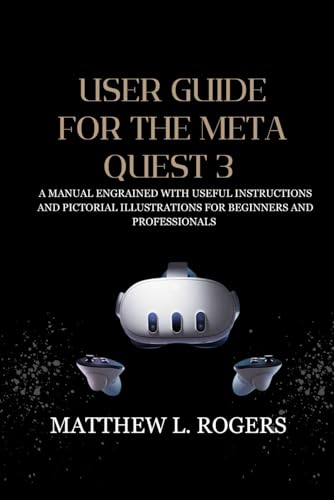 USER GUIDE FOR THE META QUEST 3: A manual engrained with useful instructions and pictorial illustrations for beginners and professionals von Independently published