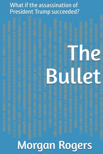 The Bullet: What if the assassination of President Trump succeeded? A novella. von Independently published