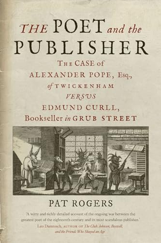 The Poet and the Publisher: The Case of Alexander Pope, Esq., of Twickenham Versus Edmund Curll, Bookseller in Grub Street