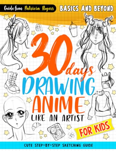30 Days Drawing Anime Like an Artist: Cute Step-by-step Sketching Guide for Kids (How to Draw Guide for Beginners, Band 4)