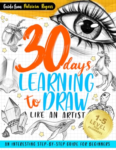 30 Days Learning to Draw Like an Artist: An Interesting Step-by-Step Guide for Beginners (How to Draw Guide for Beginners, Band 1) von Independently published