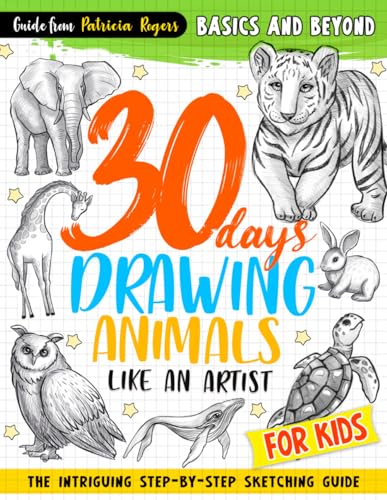 30 days Drawing Animals Like an Artist: The Intriguing Step-by-step Sketching Guide for Kids (How to Draw Guide for Beginners, Band 2)