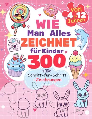 Wie man alles zeichnet: 300 süße Schritt-für-Schritt-Zeichnungen für Kinder: Kreativität entfalten und Feinmotorik spielerisch verbessern von Independently published