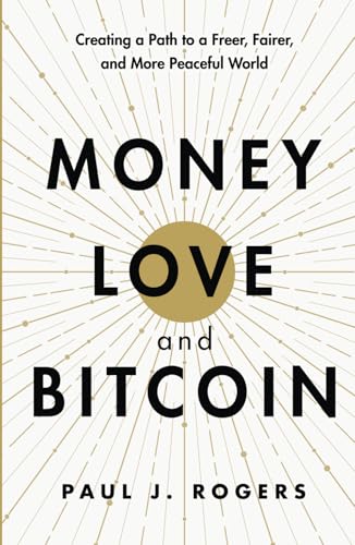 Money, Love, and Bitcoin: Creating a Path to a Freer, Fairer, and More Peaceful World von Bits of Wisdom Press
