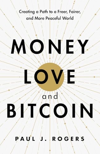 Money, Love, and Bitcoin: Creating a Path to a Freer, Fairer, and More Peaceful World von Bits of Wisdom Press