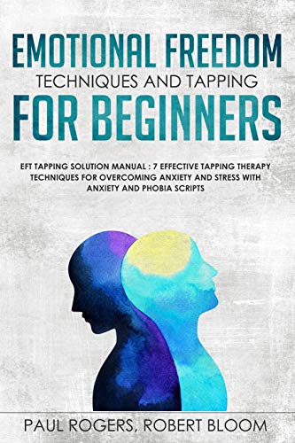 Emotional Freedom Techniques and Tapping for Beginners: EFT Tapping Solution Manual : 7 Effective Tapping Therapy Techniques for Overcoming Anxiety ... of Mental Health & Happiness, Band 3)