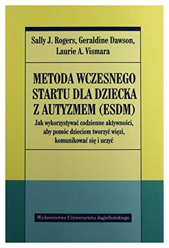 Metoda wczesnego startu dla dziecka z autyzmem ESDM: Jak wykorzystywać codzienne aktywności, aby pomóc dzieciom tworzyć więzi, komunikować się i uczyć (PSYCHIATRIA I PSYCHOTERAPIA)