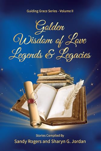 Golden Wisdom of Love Legends and Legacies (Guiding Grace, Band 2) von Spotlight Publishing