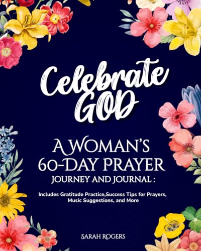 Celebrate God: A Woman's 60-Day Prayer Journey and Journal: Includes Gratitude Practice, Success Tips for Prayers, Music Suggestions, and More von Independently published