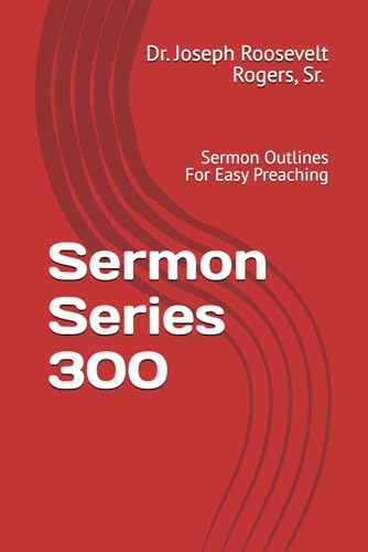 Sermon Series 300: Sermon Outlines For Easy Preaching von Independently published