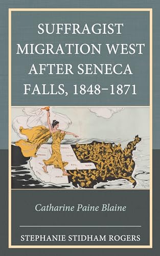 Suffragist Migration West after Seneca Falls, 1848-1871: Catharine Paine Blaine von Lexington Books