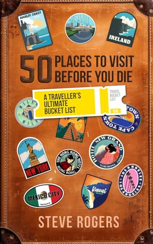50 Places To Visit Before You Die: A Traveller's Ultimate Bucket List