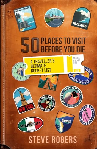 50 Places To Visit Before You Die: A Traveller's Ultimate Bucket List