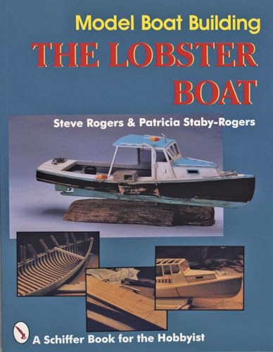 Model Boat Building: The Lobster Boat (A Schiffer Book for the Hobbyist)