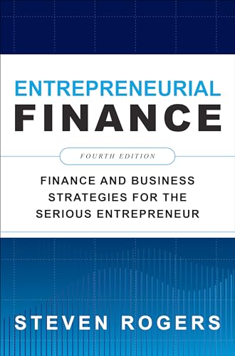 Entrepreneurial Finance: Finance and Business Strategies for the Serious Entrepreneur