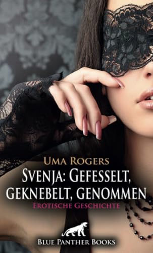 Svenja: Gefesselt, geknebelt, genommen | Erotische Geschichte + 2 weitere Geschichten: In einer dunklen Kammer ... (Love, Passion & Sex) von blue panther books