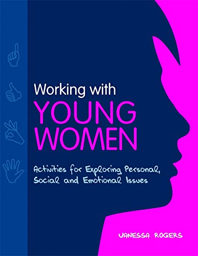 Working With Young Women: Activities for Exploring Personal, Social and Emotional Issues: Activities for Exploring Personal, Social and Emotional Issues Second Edition