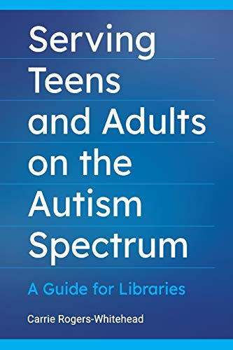 Serving Teens and Adults on the Autism Spectrum: A Guide for Libraries