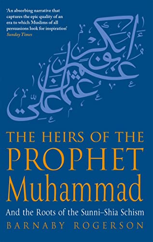 The Heirs Of The Prophet Muhammad: And the Roots of the Sunni-Shia Schism The Heirs Of The Prophet Muhammad: And the Roots of the Sunni-Shia Schism
