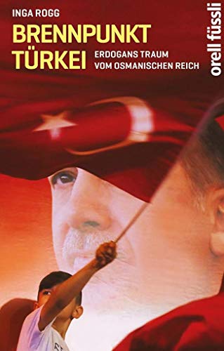 Türkei, die unfertige Nation: Erdogans Traum vom Osmanischen Reich