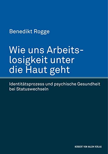 Wie uns Arbeitslosigkeit unter die Haut geht: Identitätsprozess und psychische Gesundheit bei Statuswechseln