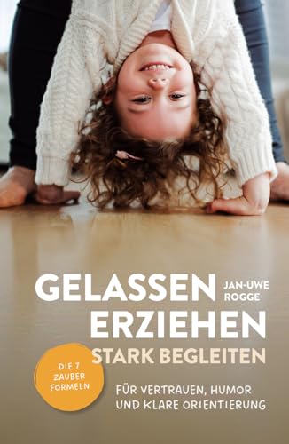 Gelassen erziehen, stark begleiten – Die 7 Zauberformeln für Vertrauen, Humor und klare Orientierung: Die 7 Zauberformeln für Vertrauen, Humor und klare Orientierung.DE Gelassen erziehen, stark begleiten – Die 7 Zauberformeln für Vertrauen, Humor und klare Orientierung: Die 7 Zauberformeln für Vertrauen, Humor und klare Orientierung.DE von Verlagshaus Stopfer