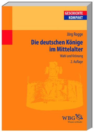 Die deutschen Könige im Mittelalter: Wahl und Krönung (Geschichte Kompakt) von Wissenschaftliche Buchgesellschaft (wbg)