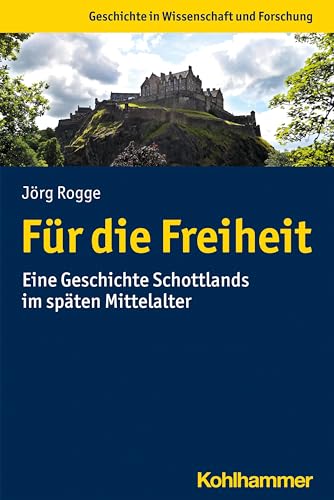 Für die Freiheit: Eine Geschichte Schottlands im späten Mittelalter (Geschichte in Wissenschaft und Forschung) von Kohlhammer W.