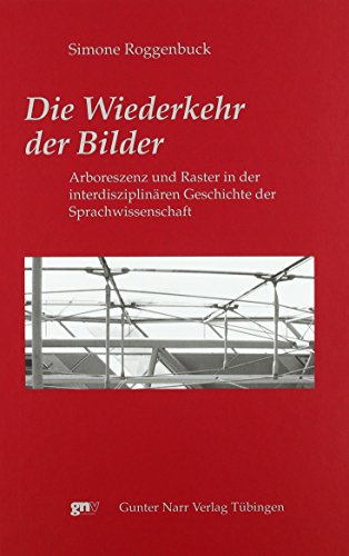 Die Wiederkehr der Bilder: Arboreszenz und Raster in der interdisziplinären Geschichte der Sprachwissenschaft Die Wiederkehr der Bilder: Arboreszenz und Raster in der interdisziplinären Geschichte der Sprachwissenschaft von Narr Francke Attempto
