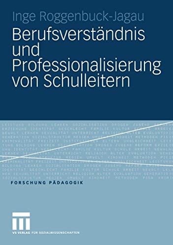 Berufsverständnis und Professionalisierung von Schulleitern (Forschung Pädagogik)